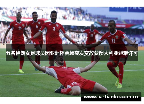 五名伊朗女足球员因亚洲杯赛场突发变故获澳大利亚避难许可